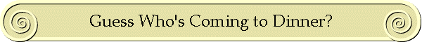 Guess Who's Coming to Dinner?