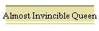Almost Invincible Queen