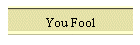 You Fool